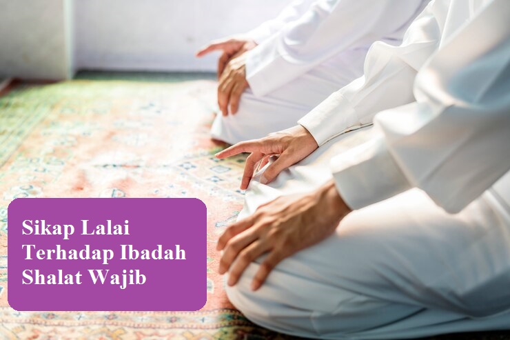 Sikap Lalai Terhadap Ibadah Shalat Wajib: Penyebab, Dampak, dan Solusinya